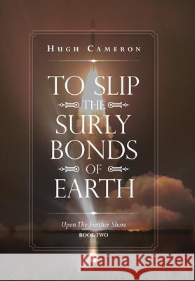 To Slip the Surly Bonds of Earth: Upon the Further Shore Hugh Cameron 9781796060843 Xlibris Us - książka