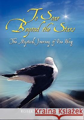 To Soar Beyond the Stars: The Mystical Journey of One Wing Sanford, Robert A. 9781441536037 Xlibris Corporation - książka