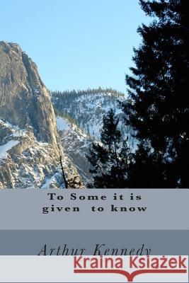 To Some it is given to know Kennedy, Arthur 9781503317604 Createspace - książka