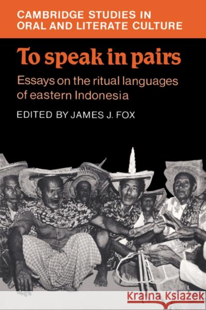 To Speak in Pairs: Essays on the Ritual Languages of Eastern Indonesia Fox, James J. 9780521343329 Cambridge University Press - książka