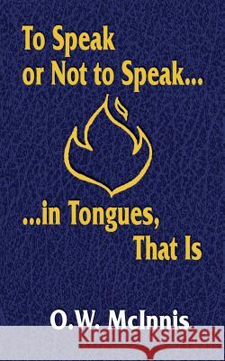To Speak or Not to Speak...in Tongues, That Is O W McInnis Jeffrey a Brown  9781933972459 Priorityone Publications - książka
