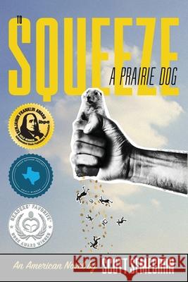 To Squeeze a Prairie Dog: An American Novel Scott Semegran 9780999717387 Mutt Press - książka