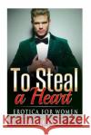 To Steal A Heart: Erotica for Women Productions, Alpha Lifestyle 9781517288303 Createspace