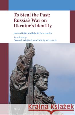 To Steal the Past: Russia's War on Ukraine's Identity Joanna Getka Jolanta Darczewska 9789004757905 Brill - książka
