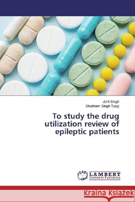 To study the drug utilization review of epileptic patients Singh, Juhi; Tyagi, Shubham Singh 9786200219091 LAP Lambert Academic Publishing - książka