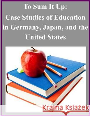 To Sum It Up: Case Studies of Education in Germany, Japan, and the United States U. S. Department of Education 9781501016226 Createspace - książka