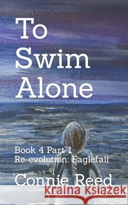 To Swim Alone: Book 4 Part 1 Re-evolution: Eaglefall Reed, Connie 9798750305544 Independently Published - książka