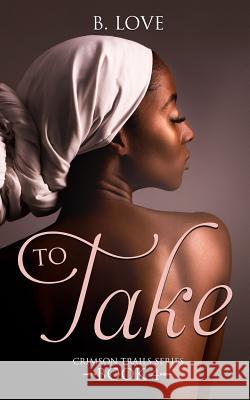 To Take: Crimson Trails Series Book 4 B. Love 9781979821520 Createspace Independent Publishing Platform - książka