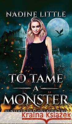 To Tame a Monster: A Dragon Shifter Paranormal Romance Nadine Little 9781838088484 Little Publishing - książka