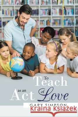 To Teach as an Act of Love Gary Simpson 9780228848196 Tellwell Talent - książka
