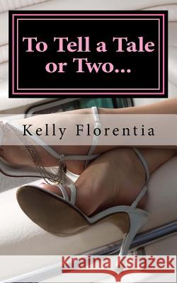 To Tell a Tale or Two: A Collection of Short Stories with a Twist! Kelly Florentia 9781518731877 Createspace Independent Publishing Platform - książka
