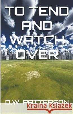 To Tend And Watch Over D W Patterson   9798223503972 D.W. Patterson - książka