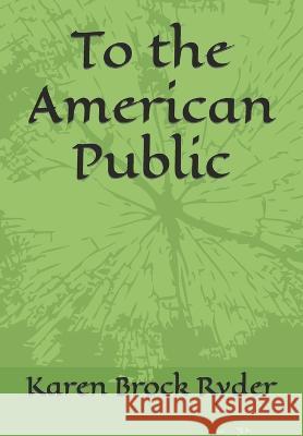 To the American Public Karen Brock Ryder   9798802112236 Independently Published - książka