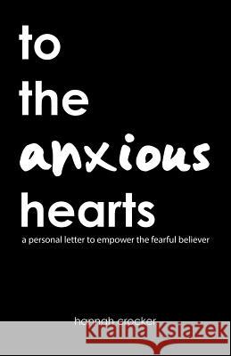 To the Anxious Hearts: A Personal Letter to Empower the Fearful Believer Hannah Crocker 9781973609612 WestBow Press - książka