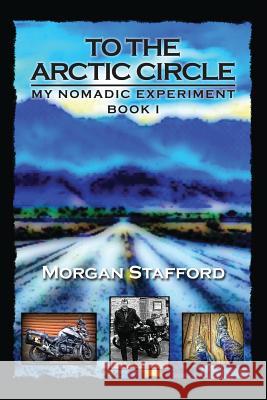 To the Arctic Circle: My Nomadic Experiment / Book I Curving Earth Publishing 9781795421133 Independently Published - książka