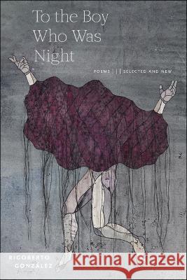 To the Boy Who Was Night: Poems: Selected and New Rigoberto Gonz?lez 9781954245525 Four Way Books - książka