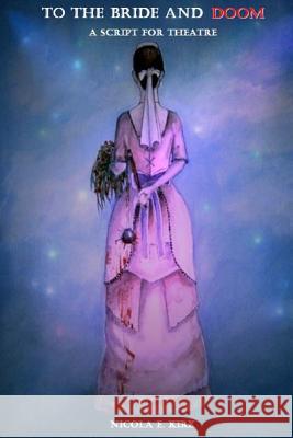 To The Bride And Doom: A Script For Theatre Kirk, Nicola E. 9781481294607 Createspace - książka