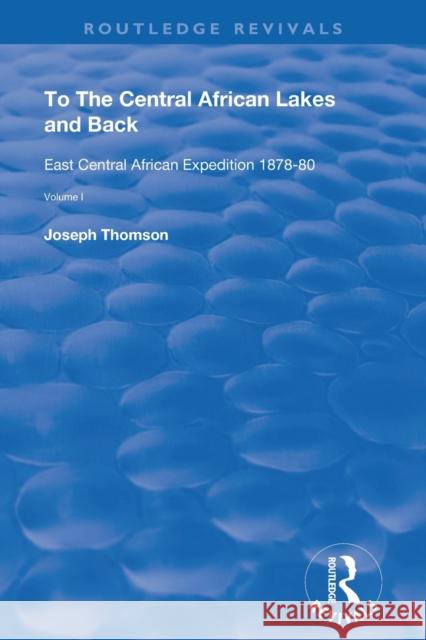 To The Central African Lakes and Back: The Narrative of The Royal Geographical Society's East Central Expedition 1878-80, Volume 1 Thompson, Joseph 9780367150617 Routledge - książka