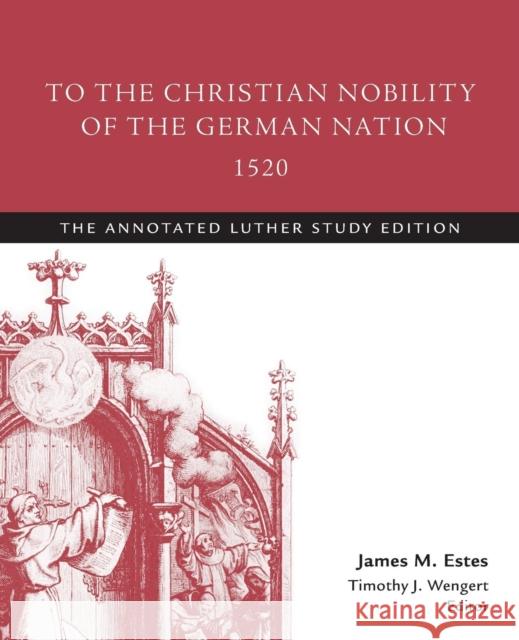 To the Christian Nobility of the German Nation, 1520: The Annotated Luther Study Edition Wengert, Timothy J. 9781506413495 Fortress Press - książka