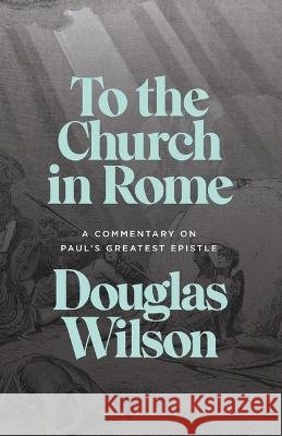 To the Church in Rome: A Commentary on Paul's Greatest Epistle Douglas Wilson 9781952410772 Canon Press - książka