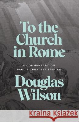 To the Church in Rome: A Commentary on Paul's Greatest Epistle Douglas Wilson 9781952410772 Canon Press - książka