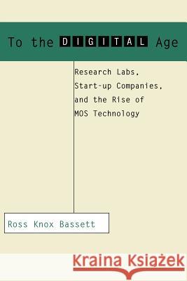 To the Digital Age: Research Labs, Start-Up Companies, and the Rise of Mos Technology Bassett, Ross Knox 9780801886393 Johns Hopkins University Press - książka