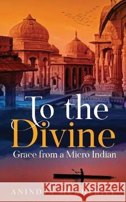 To the Divine Grace from a Micro Indian Anindya Mukherjee 9789387193451 White Falcon Publishing - książka