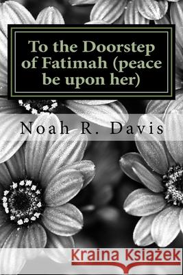 To the Doorstep of Fatimah (peace be upon her) Noah R. Davis 9781544783628 Createspace Independent Publishing Platform - książka