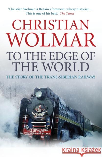 To the Edge of the World: The Story of the Trans-Siberian Railway Christian Wolmar 9780857890382 Atlantic Books - książka