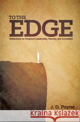 To the Edge: Reflections on Kingdom Leadership, Mission, and Innovation J. D. Payne 9781508511403 Createspace - książka