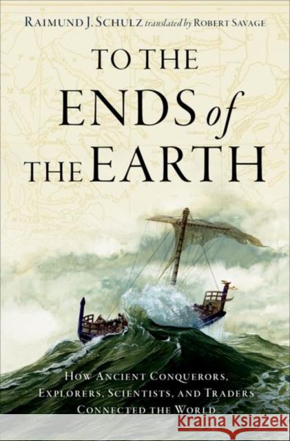 To the Ends of the Earth: How Ancient Conquerors, Explorers, Scientists, and Traders Connected the World Raimund J. (Professor of Ancient History, Professor of Ancient History, University of Bielefeld) Schulz 9780197668023 Oxford University Press, USA - książka