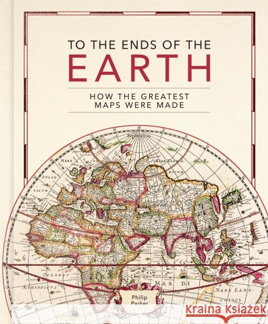 To the Ends of the Earth: How the greatest maps were made Philip Parker 9780711282643 The Ivy Press - książka