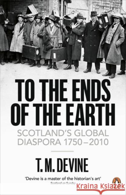 To the Ends of the Earth: Scotland's Global Diaspora, 1750-2010 T. M. Devine 9780141015644 Penguin Books Ltd - książka