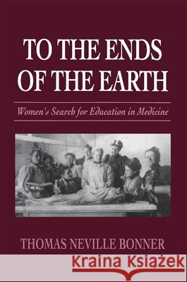 To the Ends of the Earth: Women's Search for Education in Medicine Bonner, Thomas N. 9780674893047 Harvard University Press - książka