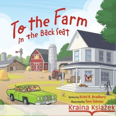 To the Farm in the Back Seat Kristi R. Bradbury Tom Tolman 9781737029144 In the Back Seat Books - książka