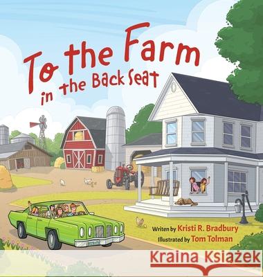 To the Farm in the Back Seat Kristi R. Bradbury Tom Tolman 9781737029151 In the Back Seat Books - książka