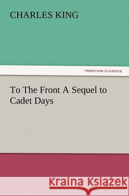 To the Front a Sequel to Cadet Days Charles King (Georgetown University) 9783847227816 Tredition Classics - książka