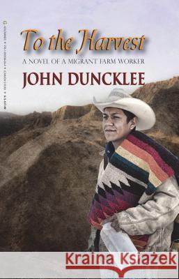 To the Harvest: A Novel of a Migrant Farm Worker John Duncklee 9781930584648 Goldminds Publishing - książka