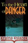 To the Heart of Danger Eugene Konik 9780595139194 Writers Club Press