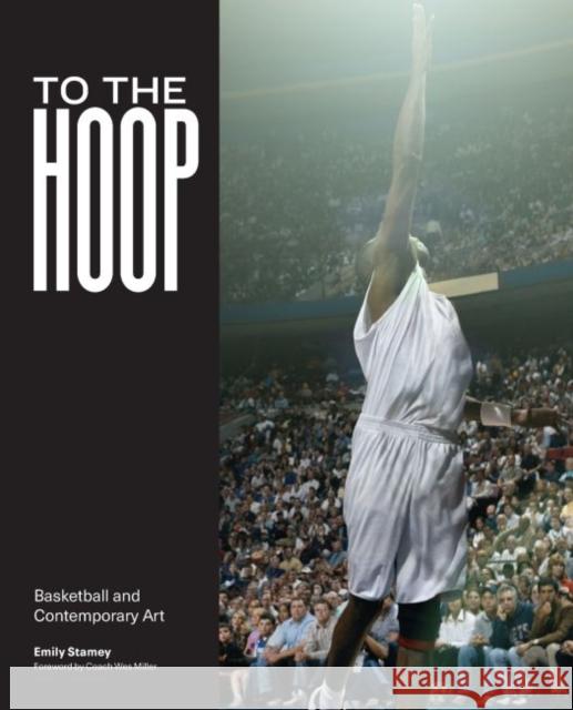 To the Hoop: Basketball and Contemporary Art Emily Stamey 9781890949181 Weatherspoon Art Museum - książka