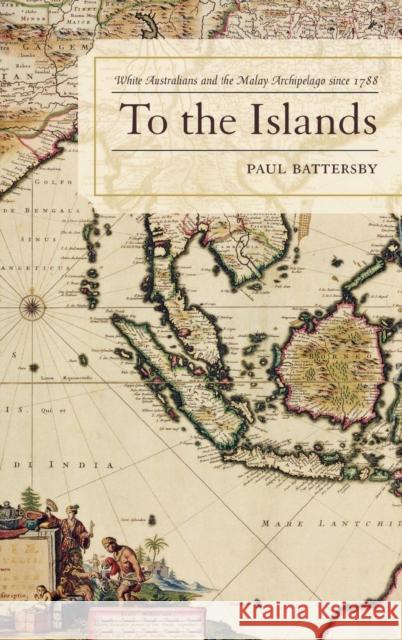 To the Islands: White Australia and the Malay Archipelago Since 1788 Battersby, Paul 9780739120514 Lexington Books - książka