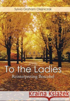 To the Ladies: Reinterpreting Boscobel Sylvia Graham Olejniczak 9781499060768 Xlibris Corporation - książka