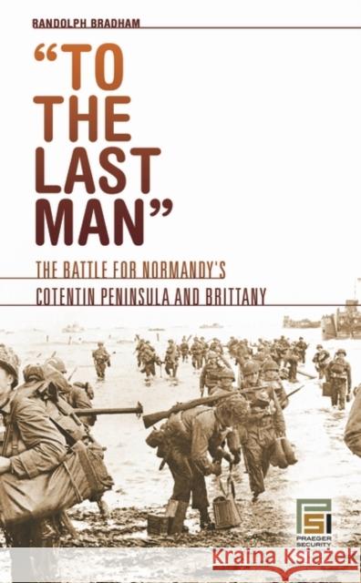 To the Last Man: The Battle for Normandy's Cotentin Peninsula and Brittany Bradham, Randolph 9780313350269 Praeger Security International - książka