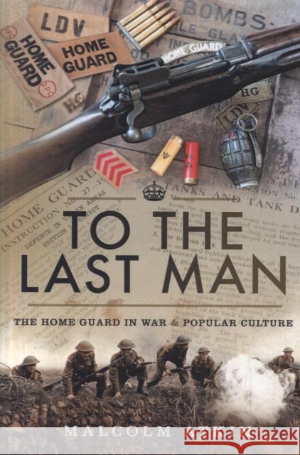 To the Last Man: The Home Guard in War and Popular Culture Malcolm Atkin 9781526745934 Pen & Sword Books Ltd - książka