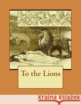 To the Lions Alfred J. Church 9781512239065 Createspace - książka