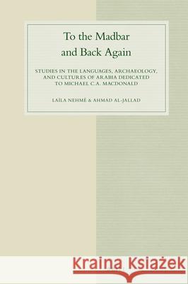 To the Madbar and Back Again: Studies in the languages, archaeology, and cultures of Arabia dedicated to Michael C.A. Macdonald Laïla Nehmé, Ahmad Al-Jallad 9789004356122 Brill - książka