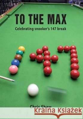 To The Max: Celebrating snooker's 147 break Chris Shaw 9781836156598 Grosvenor House Publishing Limited - książka
