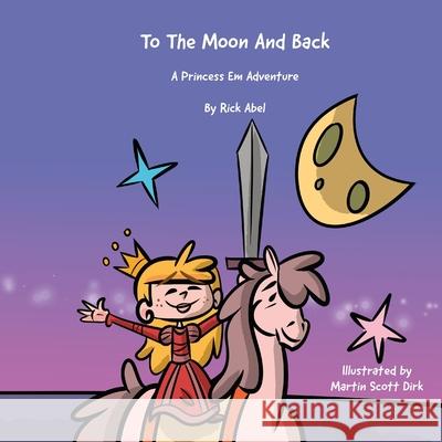 TO THE MOON AND BACK - A Princess Em Adventure Rick Abel Martin Scott Dirk 9780578924267 Calinkery, LLC - książka