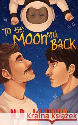To the Moon and Back - Alternative Cover N R Walker   9781923086029 Blueheart Press - książka