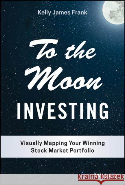 To the Moon Investing: Visually Mapping Your Winning Stock Market Portfolio Frank, Kelly J. 9781119911920 WILEY - książka